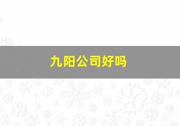 九阳公司好吗