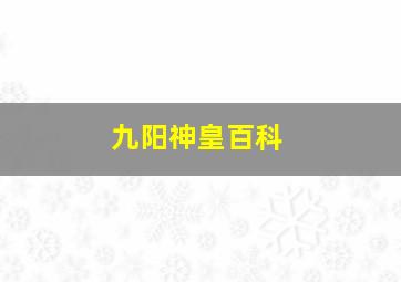 九阳神皇百科