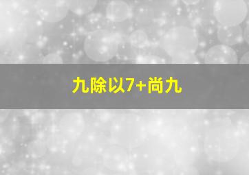 九除以7+尚九