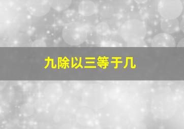 九除以三等于几