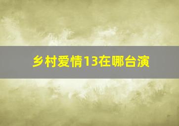 乡村爱情13在哪台演