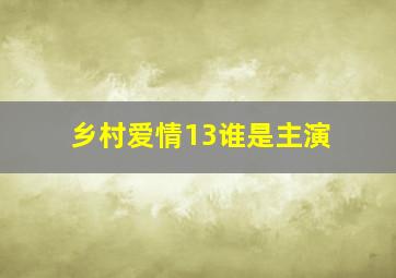 乡村爱情13谁是主演