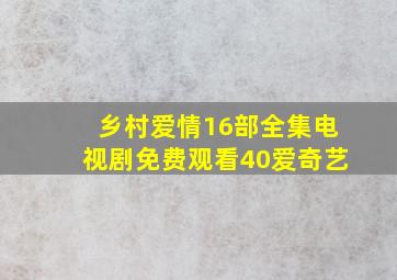 乡村爱情16部全集电视剧免费观看40爱奇艺