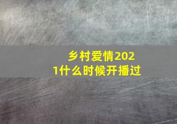 乡村爱情2021什么时候开播过