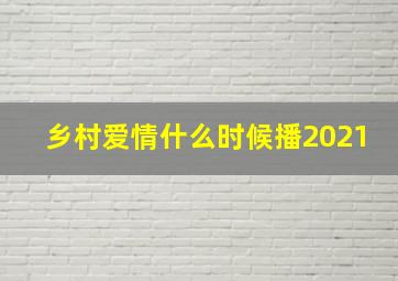 乡村爱情什么时候播2021