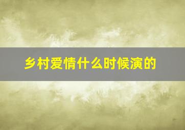 乡村爱情什么时候演的