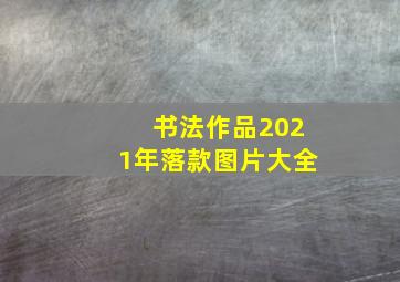 书法作品2021年落款图片大全