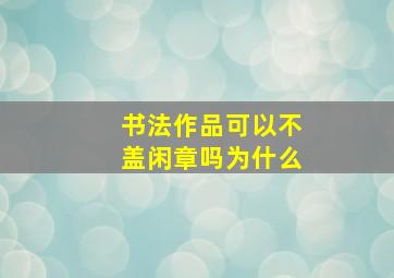 书法作品可以不盖闲章吗为什么