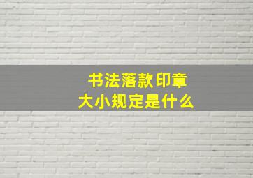 书法落款印章大小规定是什么