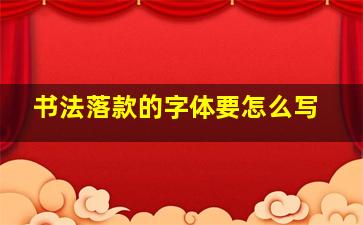 书法落款的字体要怎么写