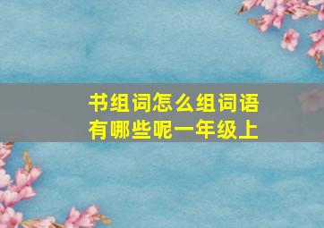 书组词怎么组词语有哪些呢一年级上