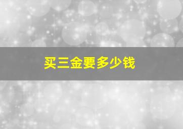 买三金要多少钱