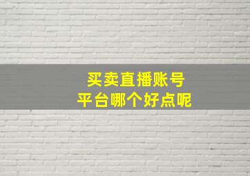 买卖直播账号平台哪个好点呢