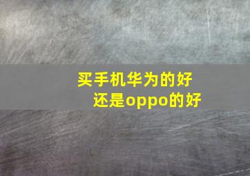 买手机华为的好还是oppo的好