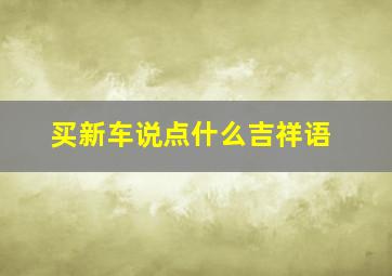 买新车说点什么吉祥语