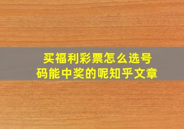 买福利彩票怎么选号码能中奖的呢知乎文章