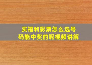 买福利彩票怎么选号码能中奖的呢视频讲解