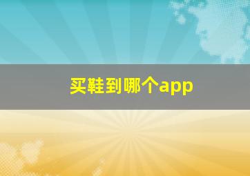 买鞋到哪个app