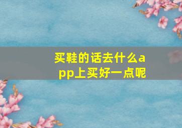 买鞋的话去什么app上买好一点呢