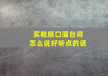 买鞋顺口溜台词怎么说好听点的话