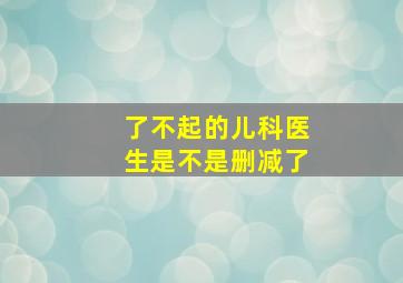 了不起的儿科医生是不是删减了