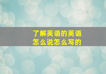 了解英语的英语怎么说怎么写的