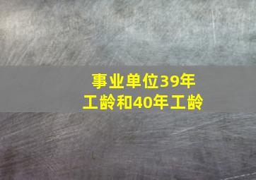 事业单位39年工龄和40年工龄