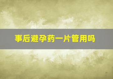 事后避孕药一片管用吗