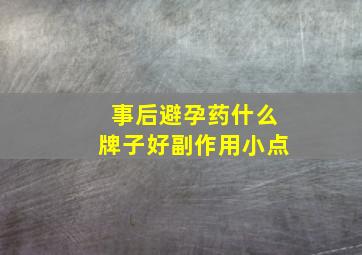 事后避孕药什么牌子好副作用小点