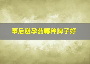 事后避孕药哪种牌子好