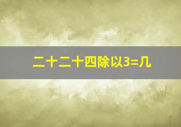 二十二十四除以3=几