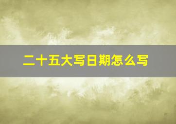 二十五大写日期怎么写