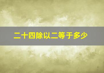 二十四除以二等于多少