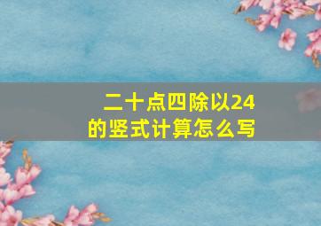 二十点四除以24的竖式计算怎么写