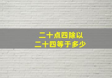 二十点四除以二十四等于多少