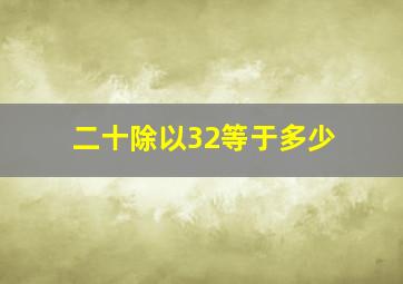 二十除以32等于多少