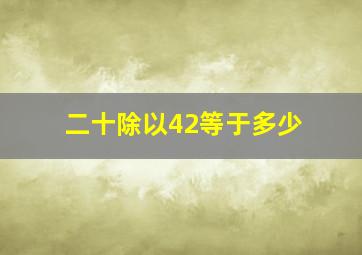 二十除以42等于多少