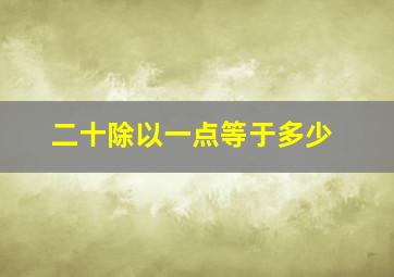 二十除以一点等于多少