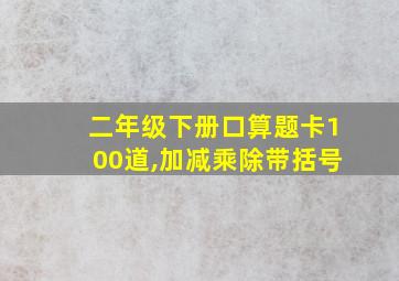 二年级下册口算题卡100道,加减乘除带括号