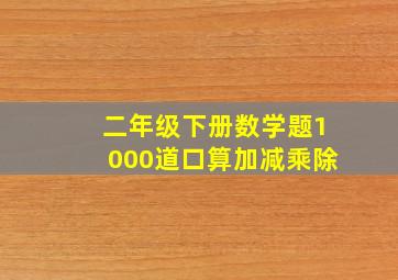 二年级下册数学题1000道口算加减乘除