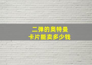 二弹的奥特曼卡片能卖多少钱