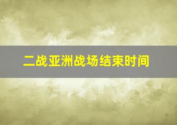 二战亚洲战场结束时间