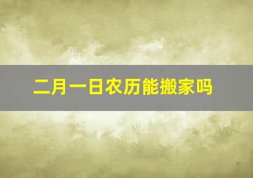 二月一日农历能搬家吗