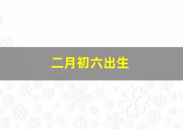 二月初六出生