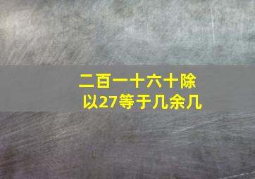 二百一十六十除以27等于几余几