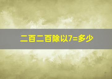 二百二百除以7=多少