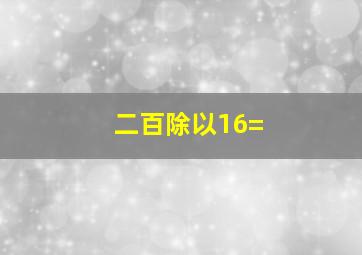 二百除以16=