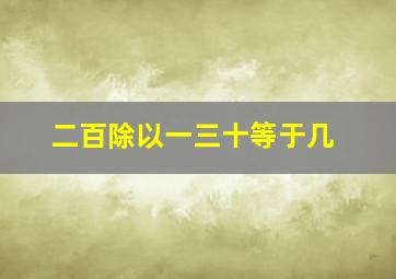 二百除以一三十等于几