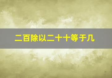 二百除以二十十等于几