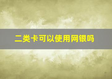 二类卡可以使用网银吗